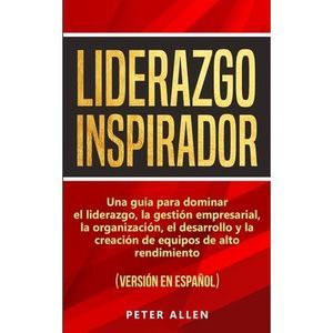 Liderazgo Inspirador: Una guía para dominar el liderazgo, la gestión empresarial